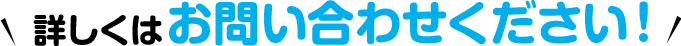 詳しくはお問い合わせください！